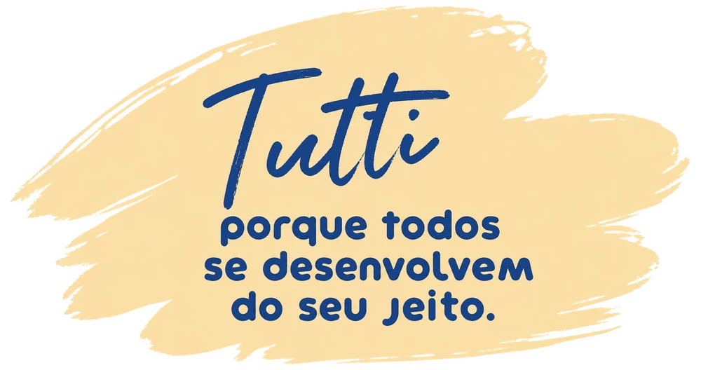 Tutti: porque todos se desenvolvem do seu jeito.